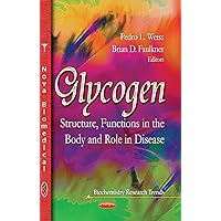 Glycogen: Structure, Functions in the Body and Role in Disease (Biochemistry Research Trends) Glycogen: Structure, Functions in the Body and Role in Disease (Biochemistry Research Trends) Hardcover