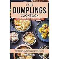 Easy Dumplings Cookbook: From Jiaozi To Wontons And Baozi The 25 Chinese Recipes You Really Need To Know (Premium Cookbook Collection) Easy Dumplings Cookbook: From Jiaozi To Wontons And Baozi The 25 Chinese Recipes You Really Need To Know (Premium Cookbook Collection) Kindle Paperback