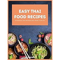 Easy Thai Food Recipes: Authentic Thai recipes that make your day (Easy Food Bible Book 4)