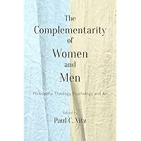 The Complementarity of Women and Men: Philosophy, Theology, Psychology, and Art The Complementarity of Women and Men: Philosophy, Theology, Psychology, and Art Paperback