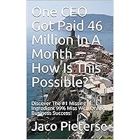 One CEO Got Paid 46 Million In A Month - How Is This Possible?: Discover The #1 Missing Ingredient 99% Miss With Online Business Success! One CEO Got Paid 46 Million In A Month - How Is This Possible?: Discover The #1 Missing Ingredient 99% Miss With Online Business Success! Kindle