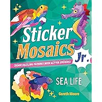 Sticker Mosaics Jr.: Sea Life: Create Dazzling Pictures with Glitter Stickers! Sticker Mosaics Jr.: Sea Life: Create Dazzling Pictures with Glitter Stickers! Paperback
