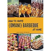 How to Make Barbecue at Home: An Omani Style Barbecue Cookbook: How to make barbecue grill charcoal at home in easy way withbarbecue sauce