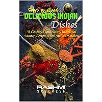How to cook delicious Indian dishes: A cookbook with best traditional master recipes from Indian kitchen How to cook delicious Indian dishes: A cookbook with best traditional master recipes from Indian kitchen Kindle Paperback