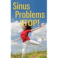Sinus Problems STOP! - The Complete Guide on Sinus Infection, Sinusitis Symptoms, Sinusitis Treatment, & Secrets to Natural Sinus Relief without Harsh Drugs Sinus Problems STOP! - The Complete Guide on Sinus Infection, Sinusitis Symptoms, Sinusitis Treatment, & Secrets to Natural Sinus Relief without Harsh Drugs Kindle Paperback