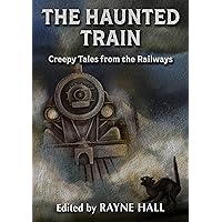 The Haunted Train: Creepy Tales from the Railways: Gothic Ghost and Horror Stories The Haunted Train: Creepy Tales from the Railways: Gothic Ghost and Horror Stories Kindle Paperback