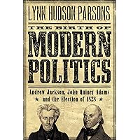The Birth of Modern Politics: Andrew Jackson, John Quincy Adams, and the Election of 1828 (Pivotal Moments in American History) The Birth of Modern Politics: Andrew Jackson, John Quincy Adams, and the Election of 1828 (Pivotal Moments in American History) Paperback Kindle Audible Audiobook Hardcover