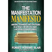 The Manifestation Manifesto: Amazing Techniques and Strategies to Attract the Life You Want - No Visualization Required (Amazing Manifestation Strategies Book 1) The Manifestation Manifesto: Amazing Techniques and Strategies to Attract the Life You Want - No Visualization Required (Amazing Manifestation Strategies Book 1) Kindle Paperback
