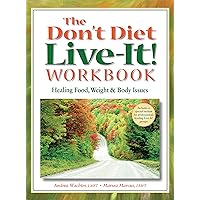 The Don't Diet, Live-It! Workbook: Healing Food, Weight and Body Issues The Don't Diet, Live-It! Workbook: Healing Food, Weight and Body Issues Paperback Kindle Hardcover