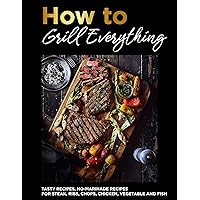 The #2022 How to Grill Everything Tasty Recipes, No-Marinade Recipes For Steak, Ribs, Chops, Chicken, Vegetable and Fish for The Holiday The #2022 How to Grill Everything Tasty Recipes, No-Marinade Recipes For Steak, Ribs, Chops, Chicken, Vegetable and Fish for The Holiday Kindle