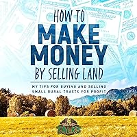 How to Make Money by Selling Land: My Tips for Buying & Selling Land for Profit How to Make Money by Selling Land: My Tips for Buying & Selling Land for Profit Audible Audiobook Paperback Kindle