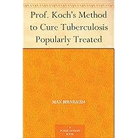 Prof. Koch's Method to Cure Tuberculosis Popularly Treated Prof. Koch's Method to Cure Tuberculosis Popularly Treated Kindle Paperback