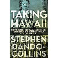 Taking Hawaii: How Thirteen Honolulu Businessmen Overthrew the Queen of Hawaii in 1893, With a Bluff Taking Hawaii: How Thirteen Honolulu Businessmen Overthrew the Queen of Hawaii in 1893, With a Bluff Kindle Audible Audiobook Paperback