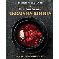The Authentic Ukrainian Kitchen: Recipes from a Native Chef The Authentic Ukrainian Kitchen: Recipes from a Native Chef Hardcover Kindle