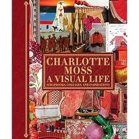 Charlotte Moss: A Visual Life: Scrapbooks, Collages, and Inspirations Charlotte Moss: A Visual Life: Scrapbooks, Collages, and Inspirations Hardcover