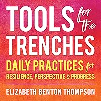 Tools for the Trenches: Daily Practices for Resilience, Perspective and Progress Tools for the Trenches: Daily Practices for Resilience, Perspective and Progress Audible Audiobook Paperback Kindle Hardcover