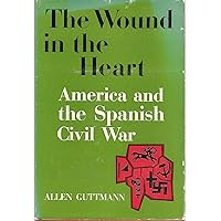 The wound in the heart;: America and the Spanish Civil War The wound in the heart;: America and the Spanish Civil War Hardcover