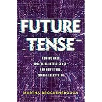 Future Tense: How We Made Artificial Intelligence―and How It Will Change Everything Future Tense: How We Made Artificial Intelligence―and How It Will Change Everything Hardcover Kindle