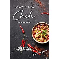 The Comfort Food Chili Cookbook: Dozens of Ways to Enjoy Your Chili The Comfort Food Chili Cookbook: Dozens of Ways to Enjoy Your Chili Kindle Paperback