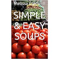 Simple & Easy Soups: Soup that is quick, delicious, and easy to make. Freeze some for leftovers.