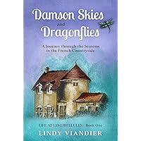 Damson Skies and Dragonflies : A Journey through the Seasons in the French Countryside (Life at Les Libellules Book 1) Damson Skies and Dragonflies : A Journey through the Seasons in the French Countryside (Life at Les Libellules Book 1) Kindle Paperback
