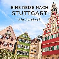 Eine Reise nach Stuttgart: Ein Fotobuch. Das perfekte Souvenir & Mitbringsel nach oder vor dem Urlaub. Statt Reiseführer, lieber diesen einzigartigen Bildband (German Edition)