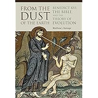 From the Dust of the Earth: Benedict XVI, the Bible, and the Theory of Evolution From the Dust of the Earth: Benedict XVI, the Bible, and the Theory of Evolution Paperback
