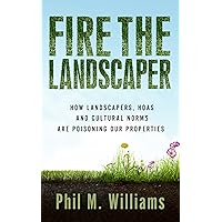 Fire the Landscaper: How Landscapers, HOAs, and Cultural Norms Are Poisoning Our Properties (Thought-Provoking Nonfiction)