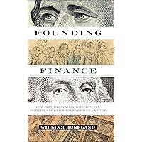 Founding Finance: How Debt, Speculation, Foreclosures, Protests, and Crackdowns Made Us a Nation (Discovering America) Founding Finance: How Debt, Speculation, Foreclosures, Protests, and Crackdowns Made Us a Nation (Discovering America) Kindle Hardcover Paperback