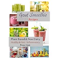 Gout Smoothie Recipes: Plant Based & Non Dairy - Healthy & Anti - Inflammatory Gout Smoothie Recipes: Plant Based & Non Dairy - Healthy & Anti - Inflammatory Kindle