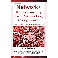 CompTIA Network+ Basic Networking Components: Get Certified Get Ahead (A Get Certified Get Ahead Kindle Short) CompTIA Network+ Basic Networking Components: Get Certified Get Ahead (A Get Certified Get Ahead Kindle Short) Kindle