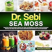 Dr. Sebi Sea Moss: Boost Your Immune System, Cleanse Your Body, and Manage Your Diabetes by Drinking a Delicious Sea Moss Smoothie Packed with 92 Essential Nutrients for Your Overall Health Dr. Sebi Sea Moss: Boost Your Immune System, Cleanse Your Body, and Manage Your Diabetes by Drinking a Delicious Sea Moss Smoothie Packed with 92 Essential Nutrients for Your Overall Health Audible Audiobook Paperback Kindle