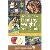 Achieving a Healthy Weight for Your Child: An Action Plan for Families Achieving a Healthy Weight for Your Child: An Action Plan for Families Kindle Paperback