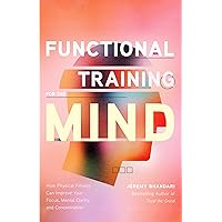 Functional Training for the Mind: How Physical Fitness Can Improve Your Focus, Mental Clarity, and Concentration (Mind Body Connection, Your Body is Your Brain, Body Aware) Functional Training for the Mind: How Physical Fitness Can Improve Your Focus, Mental Clarity, and Concentration (Mind Body Connection, Your Body is Your Brain, Body Aware) Paperback Kindle Audible Audiobook Audio CD