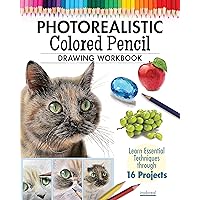 Photorealistic Colored Pencil Drawing Workbook: Learn Essential Techniques through 16 Projects (Design Originals) How to Draw Hyper-Realistic Eyes, Fur, Shiny Surfaces, and More
