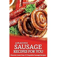Amazing Sausage Recipes for You: Discover more than 25 Exquisite Sausage Recipes Amazing Sausage Recipes for You: Discover more than 25 Exquisite Sausage Recipes Kindle Paperback