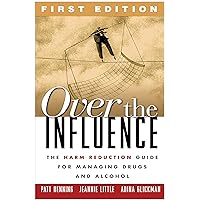 Over the Influence, First Edition: The Harm Reduction Guide for Managing Drugs and Alcohol Over the Influence, First Edition: The Harm Reduction Guide for Managing Drugs and Alcohol Hardcover Paperback
