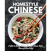 Homestyle Chinese Cookbook: A Guide to Making Delicious Homestyle Chinese Dishes Flavors of Home-Cooked Homestyle Chinese Cookbook: A Guide to Making Delicious Homestyle Chinese Dishes Flavors of Home-Cooked Kindle Paperback