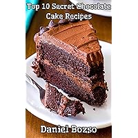 Top 10 Secret Chocolate Cake Recipes Top 10 Secret Chocolate Cake Recipes Kindle