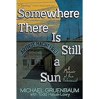 Somewhere There Is Still a Sun: A Memoir of the Holocaust Somewhere There Is Still a Sun: A Memoir of the Holocaust Paperback Kindle Hardcover
