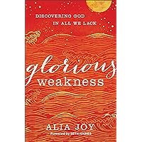 Glorious Weakness: Discovering God in All We Lack Glorious Weakness: Discovering God in All We Lack Paperback Kindle Audible Audiobook Audio CD