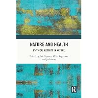 Nature and Health: Physical Activity in Nature (Routledge Research in Health, Nature and the Environment) Nature and Health: Physical Activity in Nature (Routledge Research in Health, Nature and the Environment) Kindle Paperback Hardcover