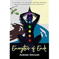 Energetics of Endo: A journey to uncover deeper meaning behind endometriosis and infertility Energetics of Endo: A journey to uncover deeper meaning behind endometriosis and infertility Kindle Paperback