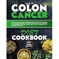 COLON CANCER DIET COOKBOOK: The Ultimate Guide with Comforting Recipes for Treatment, Recovery, and to Empower Yourself to Beat Colon Cancer with an Easy-to-Follow ... and Nourishing Life-Saving Natural D COLON CANCER DIET COOKBOOK: The Ultimate Guide with Comforting Recipes for Treatment, Recovery, and to Empower Yourself to Beat Colon Cancer with an Easy-to-Follow ... and Nourishing Life-Saving Natural D Kindle Paperback