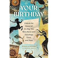 Your Birthday: Unlock the Power of the Day You Were Born with Astrology, Tarot, and More Your Birthday: Unlock the Power of the Day You Were Born with Astrology, Tarot, and More Paperback Kindle