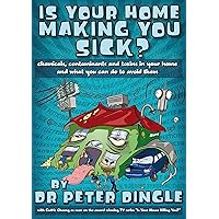 Is Your Home Making You Sick?: Chemicals, contaminants and toxins in your home and what you can do to avoid them. Is Your Home Making You Sick?: Chemicals, contaminants and toxins in your home and what you can do to avoid them. Kindle