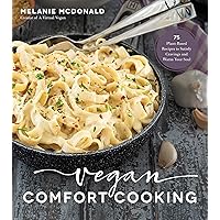 Vegan Comfort Cooking: 75 Plant-Based Recipes to Satisfy Cravings and Warm Your Soul Vegan Comfort Cooking: 75 Plant-Based Recipes to Satisfy Cravings and Warm Your Soul Kindle Paperback