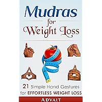 Mudras for Weight Loss: 21 Simple Hand Gestures for Effortless Weight Loss: [Discover the Secrets of Effortless Weight Loss, Escape the Diet trap and Transform ... your Life Forever] (Mudra Healing Book 4) Mudras for Weight Loss: 21 Simple Hand Gestures for Effortless Weight Loss: [Discover the Secrets of Effortless Weight Loss, Escape the Diet trap and Transform ... your Life Forever] (Mudra Healing Book 4) Kindle Paperback