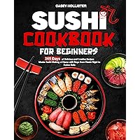 Sushi Cookbook for Beginners: 365 Days of Delicious and Creative Recipes | Master Sushi-Making at Home with Steps from Classic Nigiri to Fusion Rolls Sushi Cookbook for Beginners: 365 Days of Delicious and Creative Recipes | Master Sushi-Making at Home with Steps from Classic Nigiri to Fusion Rolls Kindle Paperback