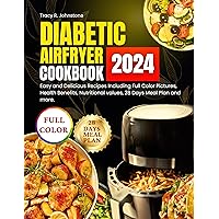 Diabetic Airfryer Cookbook 2024: Easy and Delicious Recipes Including Full Color Pictures, Health Benefits, Nutritional values, 28 Days Meal Plan and more. Diabetic Airfryer Cookbook 2024: Easy and Delicious Recipes Including Full Color Pictures, Health Benefits, Nutritional values, 28 Days Meal Plan and more. Kindle Paperback